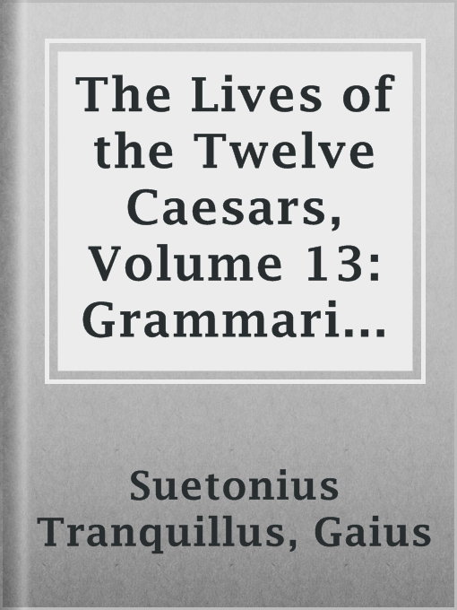 Title details for The Lives of the Twelve Caesars, Volume 13: Grammarians and Rhetoricians by Gaius Suetonius Tranquillus - Available